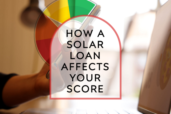 How a Solar Loan Affects Your Score