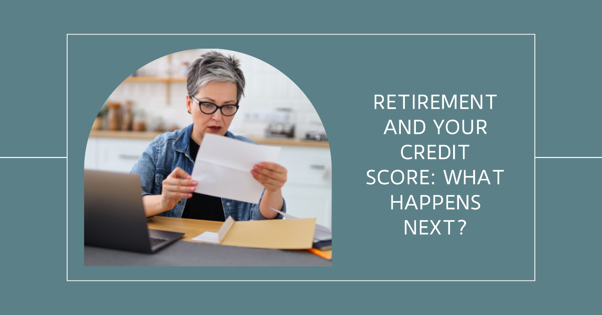Retirement and Your Credit Score: What Happens Next?