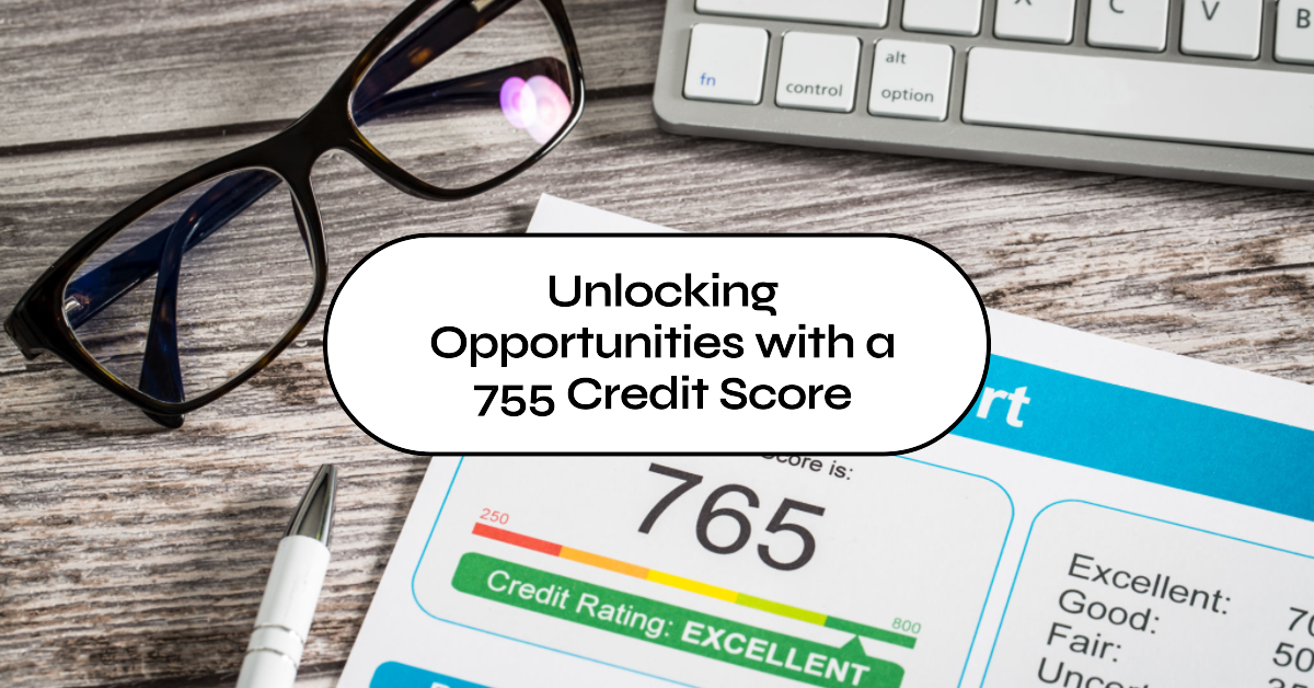 Unlocking Opportunities with a 755 Credit Score